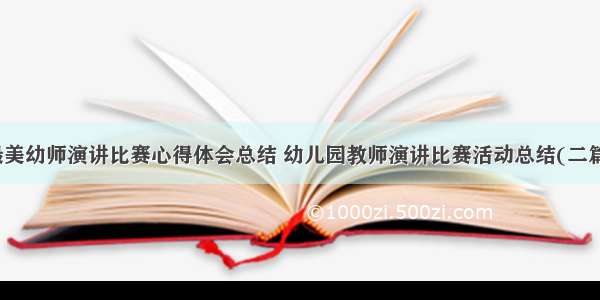 最美幼师演讲比赛心得体会总结 幼儿园教师演讲比赛活动总结(二篇)