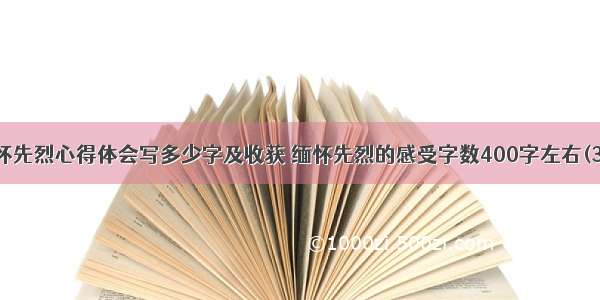 缅怀先烈心得体会写多少字及收获 缅怀先烈的感受字数400字左右(3篇)