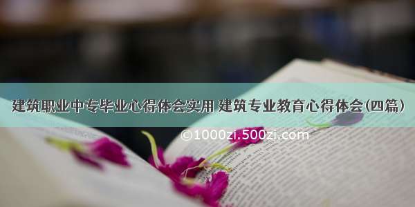 建筑职业中专毕业心得体会实用 建筑专业教育心得体会(四篇)