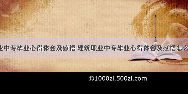 建筑职业中专毕业心得体会及感悟 建筑职业中专毕业心得体会及感悟怎么写(8篇)