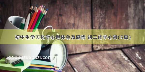 初中生学习化学心得体会及感悟 初三化学心得(5篇)