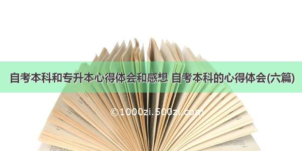 自考本科和专升本心得体会和感想 自考本科的心得体会(六篇)