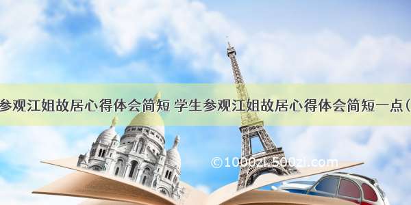 学生参观江姐故居心得体会简短 学生参观江姐故居心得体会简短一点(三篇)