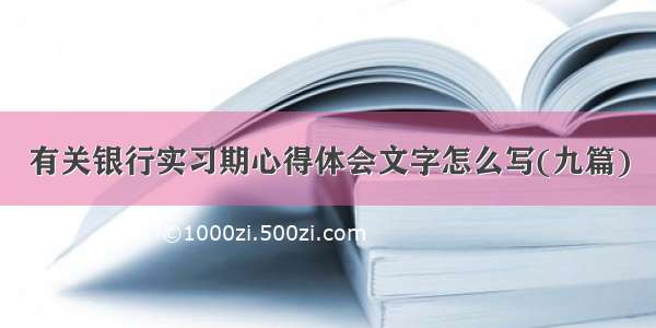 有关银行实习期心得体会文字怎么写(九篇)