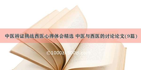 中医辨证挑战西医心得体会精选 中医与西医的讨论论文(9篇)