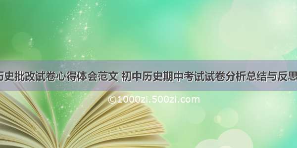 初中历史批改试卷心得体会范文 初中历史期中考试试卷分析总结与反思(五篇)