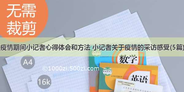 疫情期间小记者心得体会和方法 小记者关于疫情的采访感受(5篇)