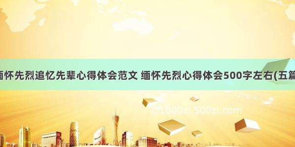 缅怀先烈追忆先辈心得体会范文 缅怀先烈心得体会500字左右(五篇)