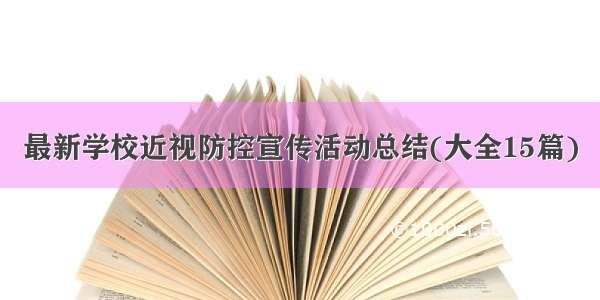 最新学校近视防控宣传活动总结(大全15篇)