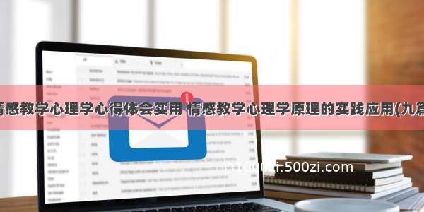 情感教学心理学心得体会实用 情感教学心理学原理的实践应用(九篇)