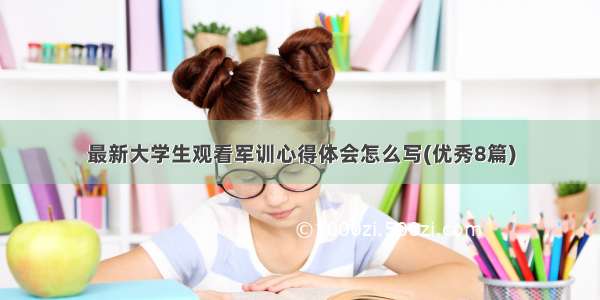 最新大学生观看军训心得体会怎么写(优秀8篇)