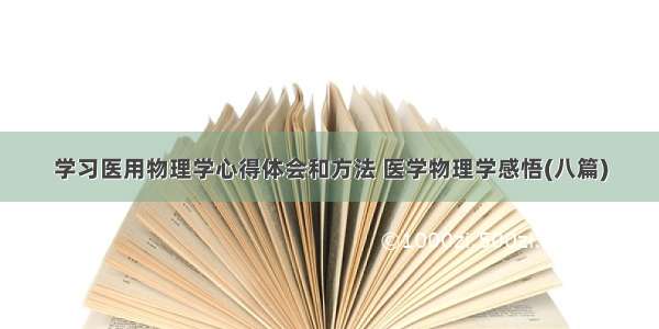 学习医用物理学心得体会和方法 医学物理学感悟(八篇)