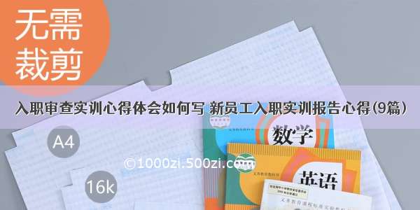 入职审查实训心得体会如何写 新员工入职实训报告心得(9篇)