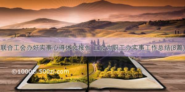 联合工会办好实事心得体会报告 工会为职工办实事工作总结(8篇)