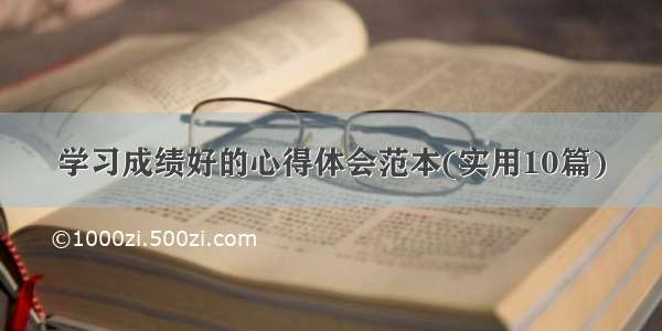 学习成绩好的心得体会范本(实用10篇)