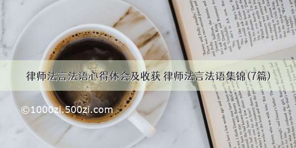 律师法言法语心得体会及收获 律师法言法语集锦(7篇)