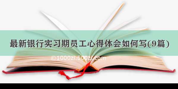 最新银行实习期员工心得体会如何写(9篇)