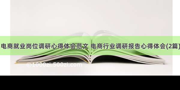 电商就业岗位调研心得体会范文 电商行业调研报告心得体会(2篇)