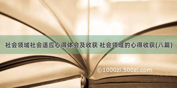 社会领域社会适应心得体会及收获 社会领域的心得收获(八篇)