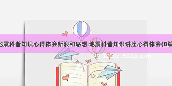 地震科普知识心得体会新浪和感想 地震科普知识讲座心得体会(8篇)