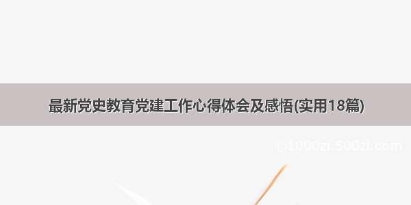 最新党史教育党建工作心得体会及感悟(实用18篇)