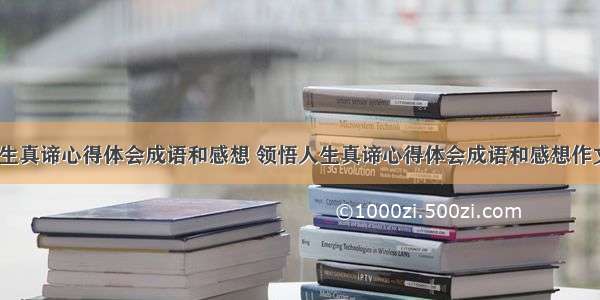 领悟人生真谛心得体会成语和感想 领悟人生真谛心得体会成语和感想作文(8篇)