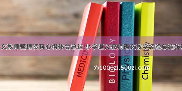 语文教师整理资料心得体会总结 小学语文教师语文教学经验总结(6篇)