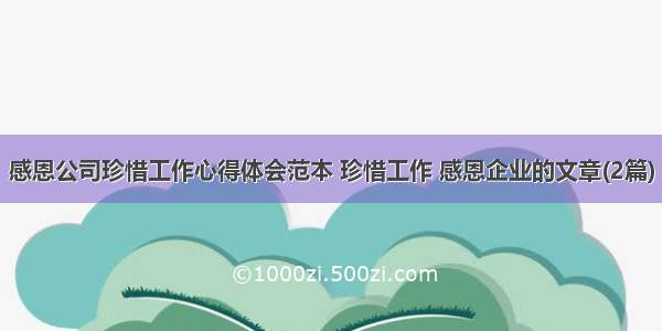 感恩公司珍惜工作心得体会范本 珍惜工作 感恩企业的文章(2篇)