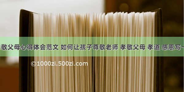 礼仪课堂孝敬父母心得体会范文 如何让孩子尊敬老师 孝敬父母 孝道 感恩写一心得(9篇)