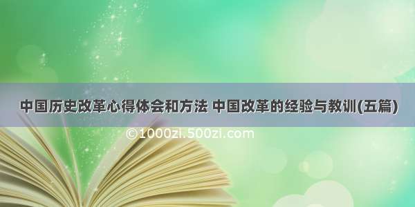 中国历史改革心得体会和方法 中国改革的经验与教训(五篇)