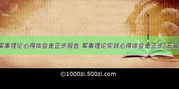 军事理论心得体会走正步报告 军事理论实践心得体会走正步(五篇)