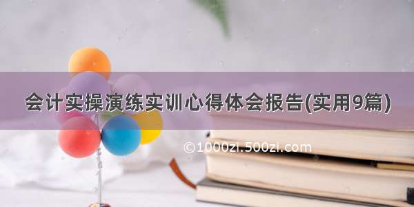 会计实操演练实训心得体会报告(实用9篇)