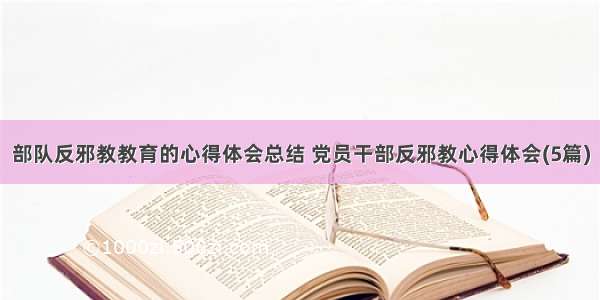 部队反邪教教育的心得体会总结 党员干部反邪教心得体会(5篇)