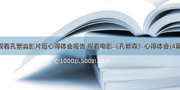 观看孔繁淼影片后心得体会报告 观看电影《孔繁森》心得体会(4篇)