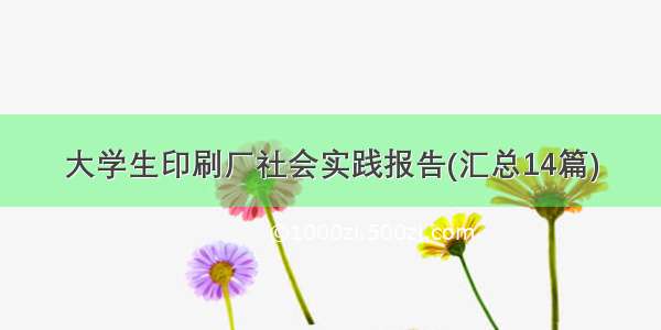 大学生印刷厂社会实践报告(汇总14篇)