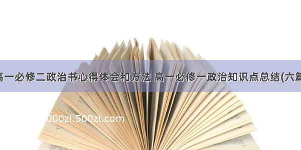 高一必修二政治书心得体会和方法 高一必修一政治知识点总结(六篇)