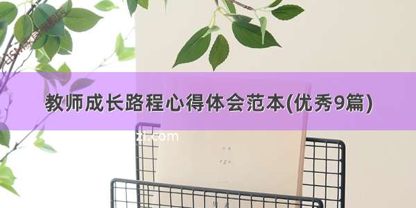 教师成长路程心得体会范本(优秀9篇)