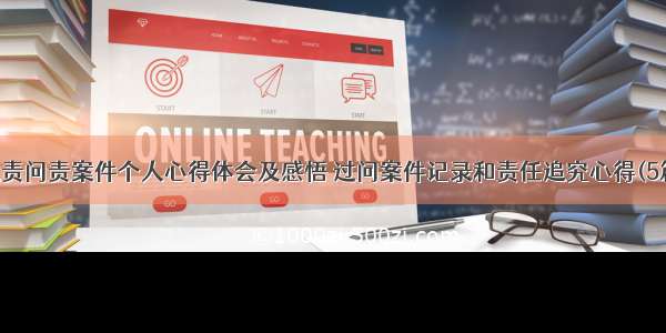 追责问责案件个人心得体会及感悟 过问案件记录和责任追究心得(5篇)