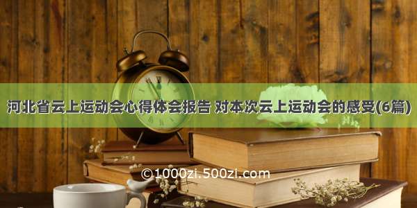 河北省云上运动会心得体会报告 对本次云上运动会的感受(6篇)