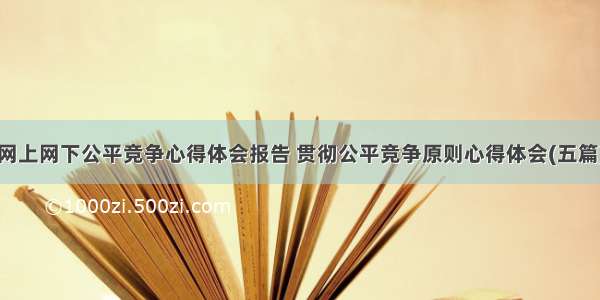 网上网下公平竞争心得体会报告 贯彻公平竞争原则心得体会(五篇)