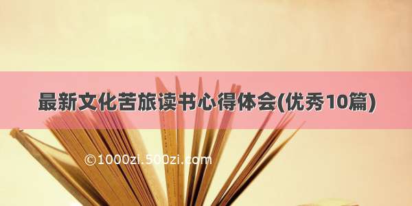 最新文化苦旅读书心得体会(优秀10篇)