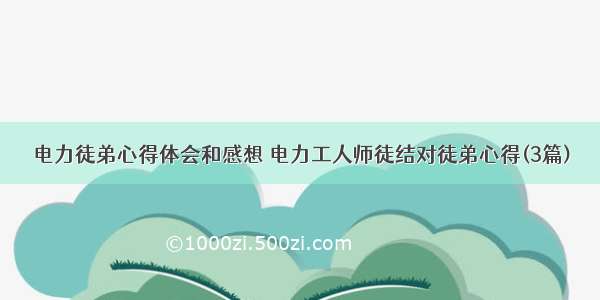 电力徒弟心得体会和感想 电力工人师徒结对徒弟心得(3篇)