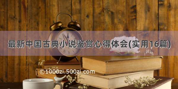 最新中国古典小说鉴赏心得体会(实用16篇)