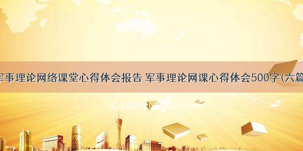 军事理论网络课堂心得体会报告 军事理论网课心得体会500字(六篇)