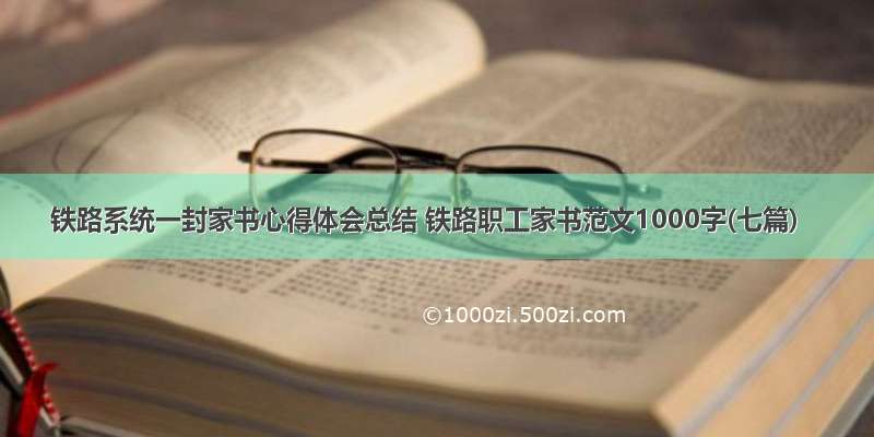 铁路系统一封家书心得体会总结 铁路职工家书范文1000字(七篇)