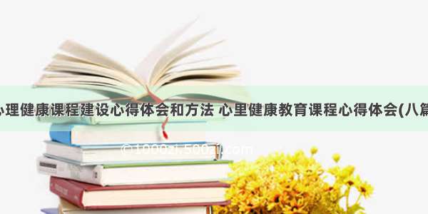 心理健康课程建设心得体会和方法 心里健康教育课程心得体会(八篇)