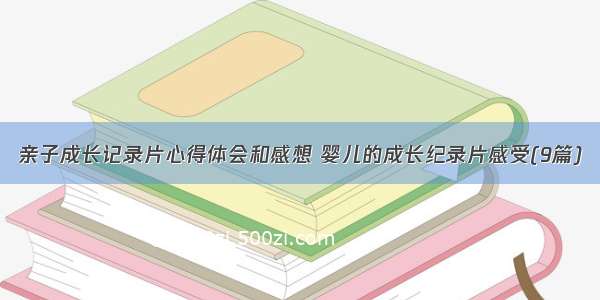 亲子成长记录片心得体会和感想 婴儿的成长纪录片感受(9篇)