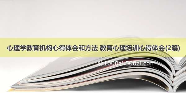 心理学教育机构心得体会和方法 教育心理培训心得体会(2篇)