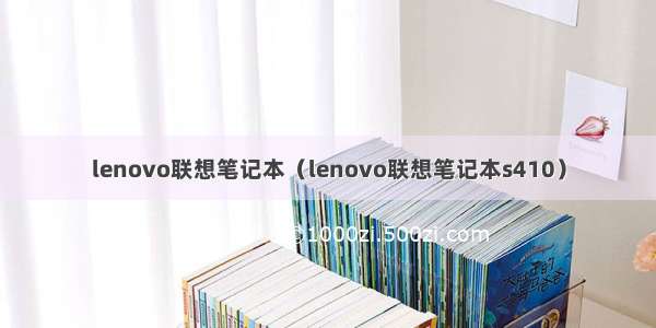 lenovo联想笔记本（lenovo联想笔记本s410）