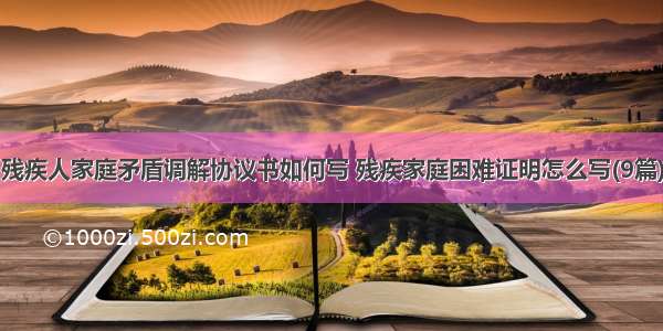 残疾人家庭矛盾调解协议书如何写 残疾家庭困难证明怎么写(9篇)